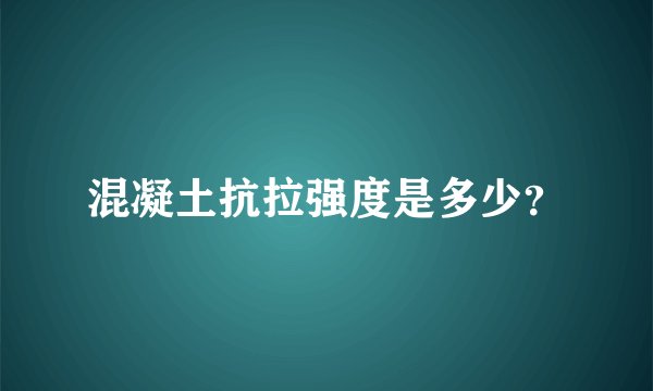混凝土抗拉强度是多少？