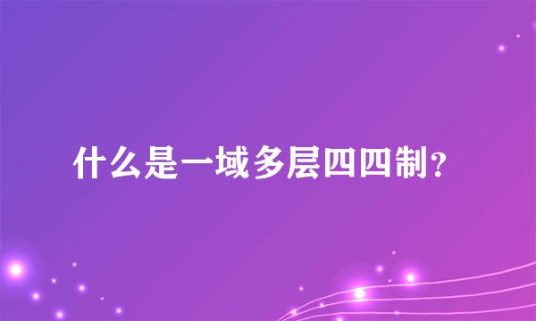 什么是一域多层四四制?