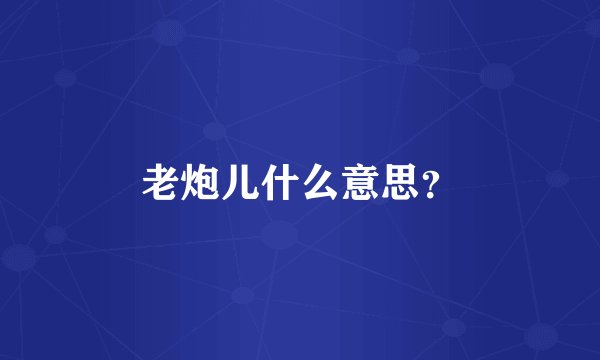 老炮儿什么意思？