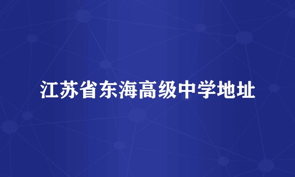 江苏省东海高级中学地址
