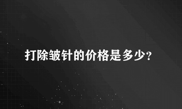 打除皱针的价格是多少？