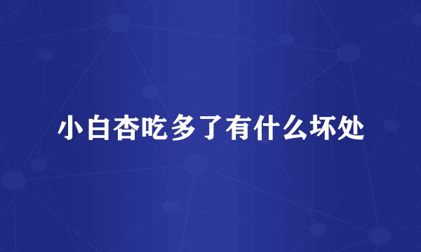小白杏吃多了有什么坏处