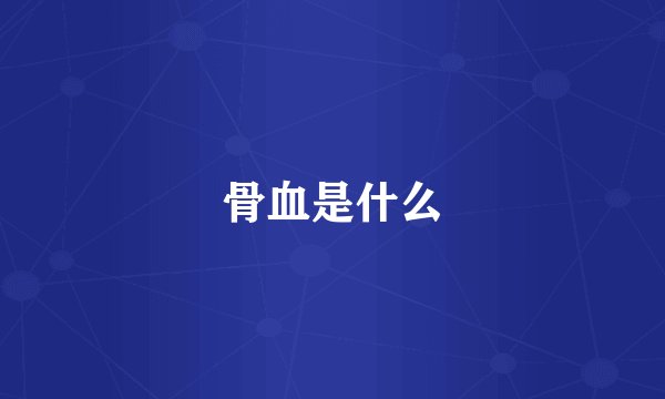 骨血是什么