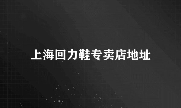 上海回力鞋专卖店地址