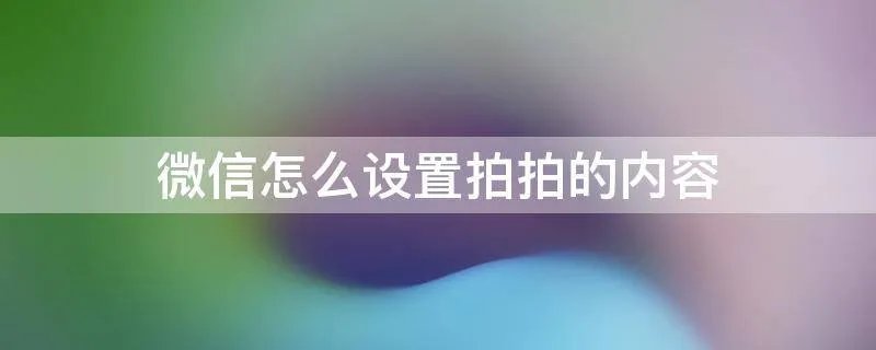 微信怎么设置拍拍的内容