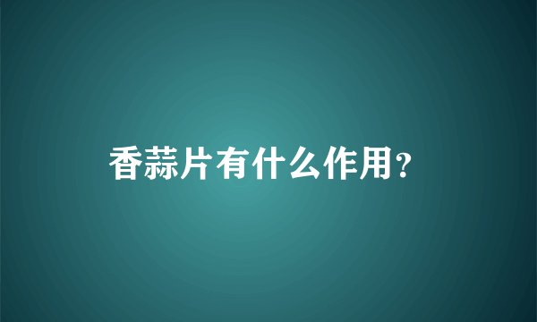 香蒜片有什么作用？