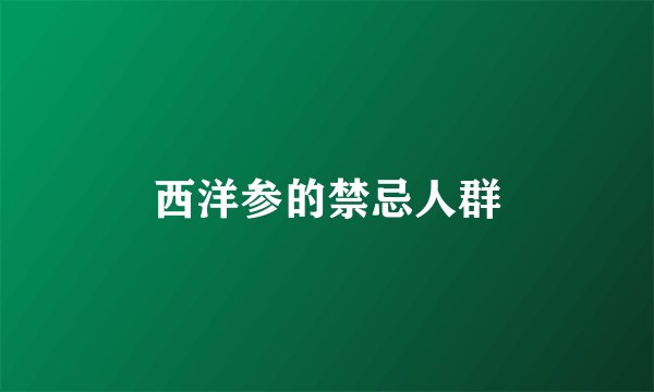 西洋参的禁忌人群