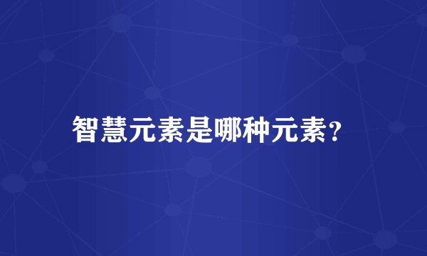 智慧元素是哪种元素?