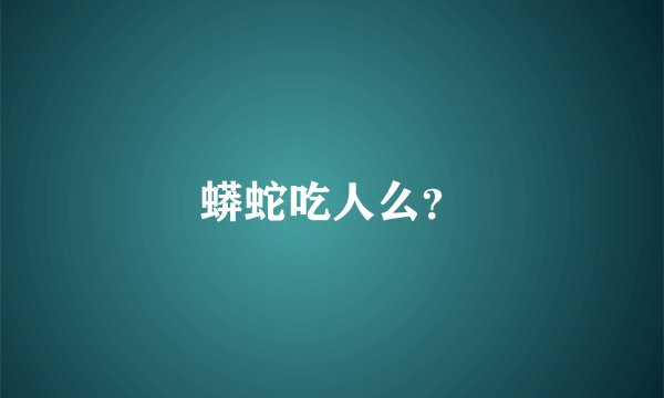 蟒蛇吃人么？