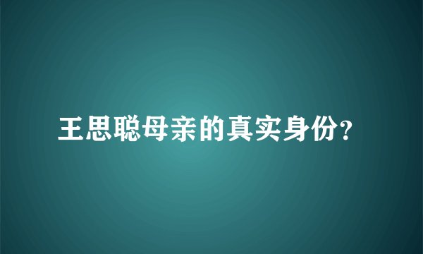王思聪母亲的真实身份？