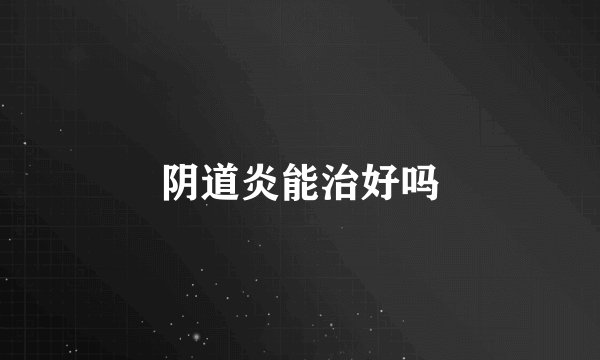 阴道炎能治好吗