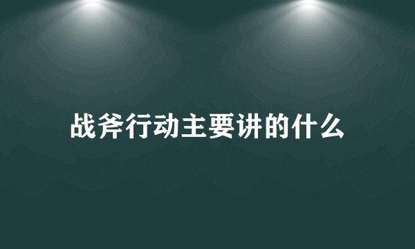 战斧行动主要讲的什么