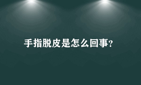 手指脱皮是怎么回事？