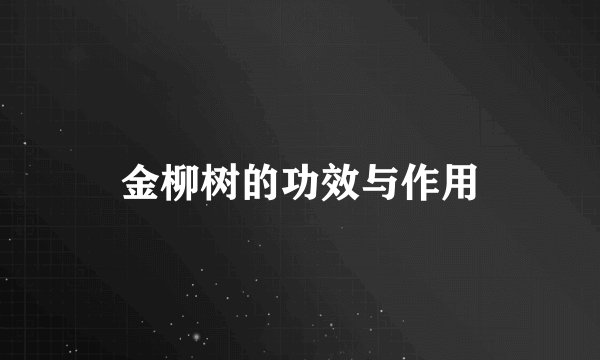金柳树的功效与作用