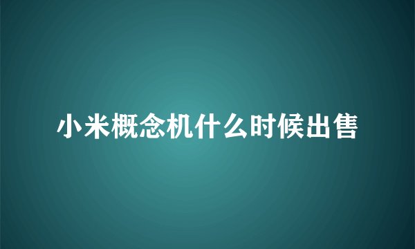 小米概念机什么时候出售
