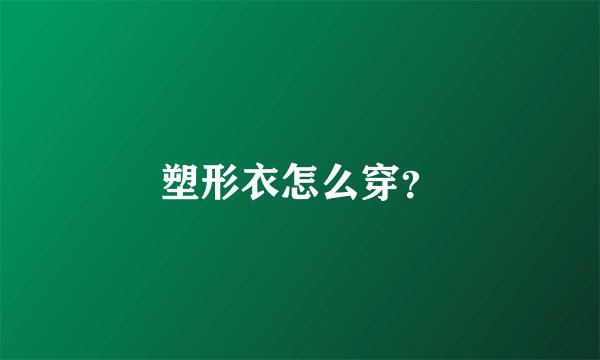 塑形衣怎么穿？