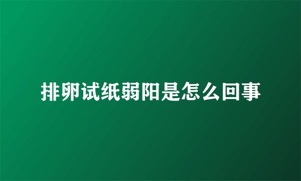 排卵试纸弱阳是怎么回事