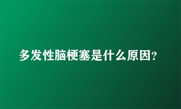 多发性脑梗塞是什么原因？