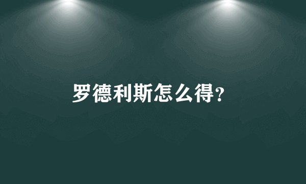 罗德利斯怎么得？