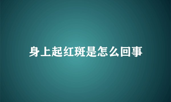 身上起红斑是怎么回事