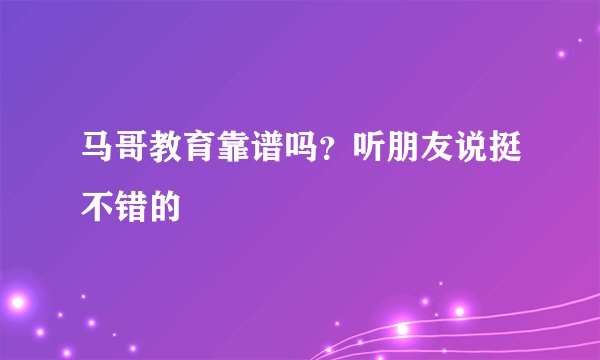 马哥教育靠谱吗？听朋友说挺不错的