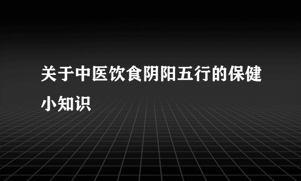 关于中医饮食阴阳五行的保健小知识