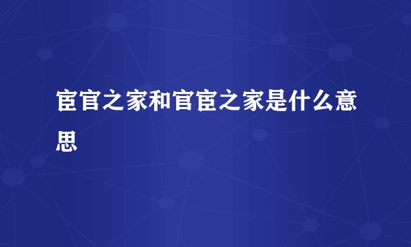 宦官之家和官宦之家是什么意思