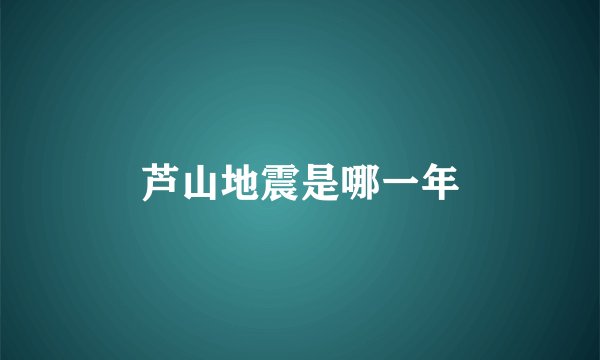 芦山地震是哪一年