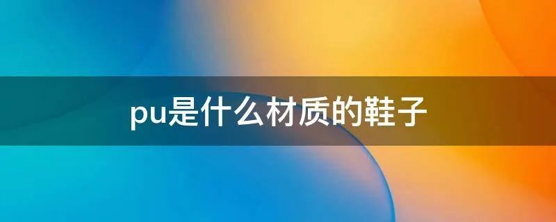 pu是什么材质的鞋子