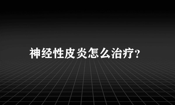 神经性皮炎怎么治疗？