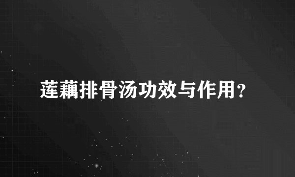 莲藕排骨汤功效与作用？