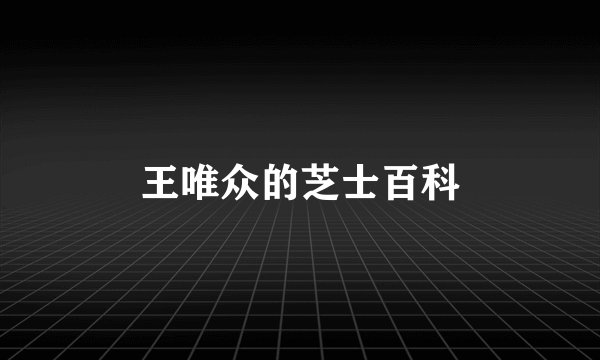 王唯众的芝士百科
