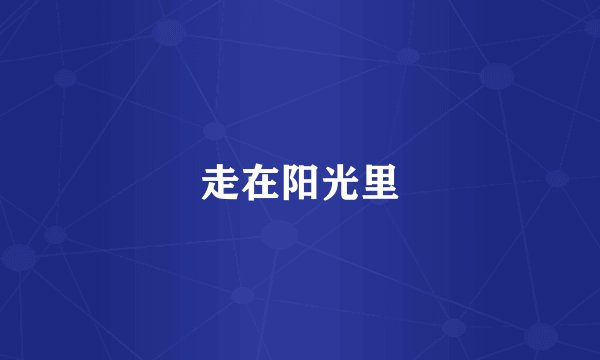 走在阳光里