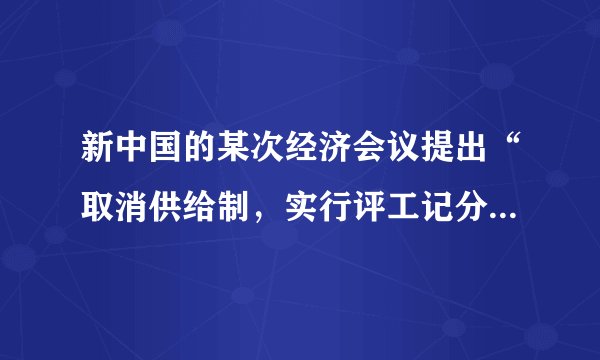 新中国的某次经济会议提出“取消供给制,实行评工记分”“粮食征购量减少212亿斤”“允许猪、鸡、蛋、烤烟等二类产品上市出售,自由定价”。这次会议的主要目的是( )A.恢复农业生产B.调整公社体制C.实现五年计划D.探索市场经济
