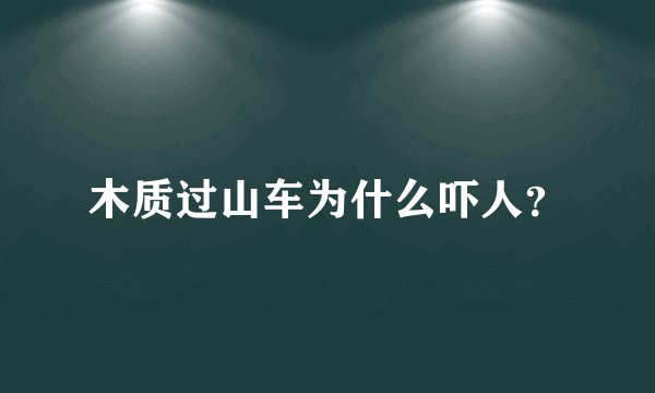 木质过山车为什么吓人?