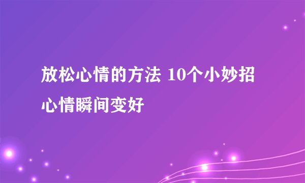 放松心情的方法 10个小妙招心情瞬间变好