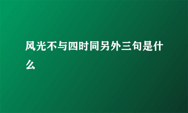 风光不与四时同另外三句是什么