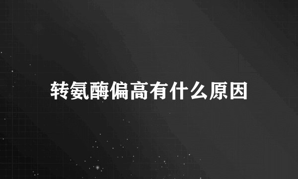 转氨酶偏高有什么原因