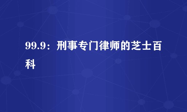 99.9：刑事专门律师的芝士百科