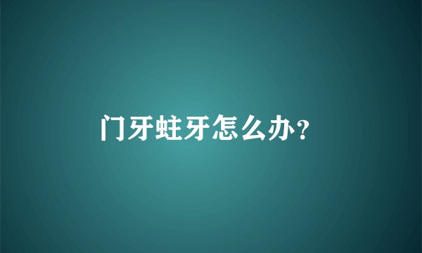 门牙蛀牙怎么办？
