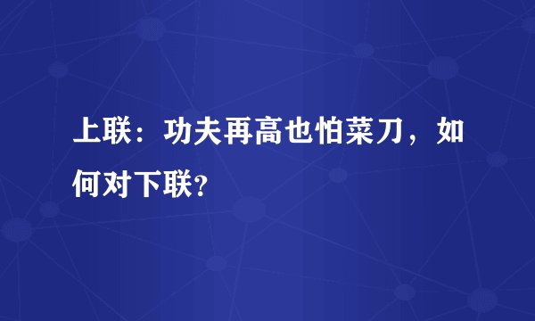 上联:功夫再高也怕菜刀,如何对下联?
