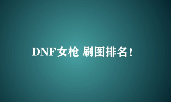 DNF女枪 刷图排名！
