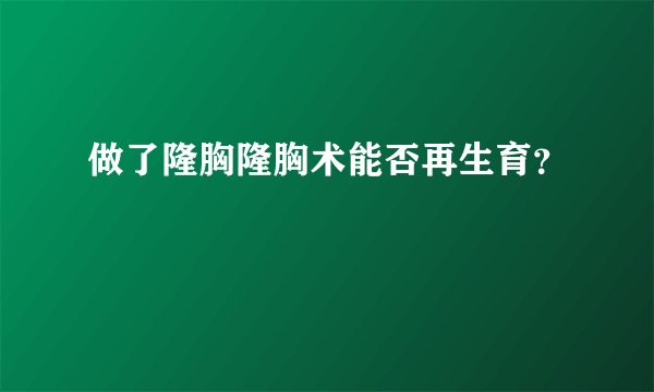 做了隆胸隆胸术能否再生育？