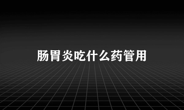 肠胃炎吃什么药管用