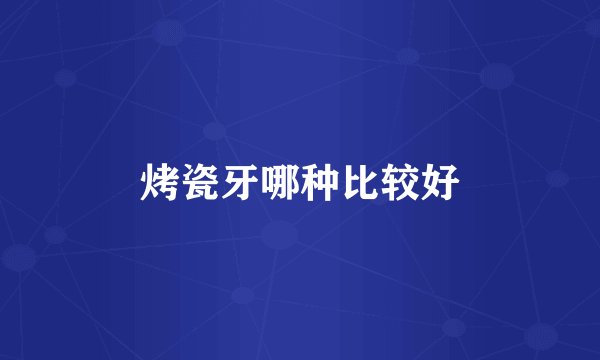 烤瓷牙哪种比较好