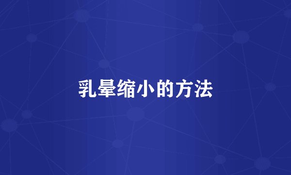乳晕缩小的方法