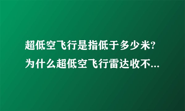 超低空飞行是指低于多少米?为什么超低空飞行雷达收不到信号?