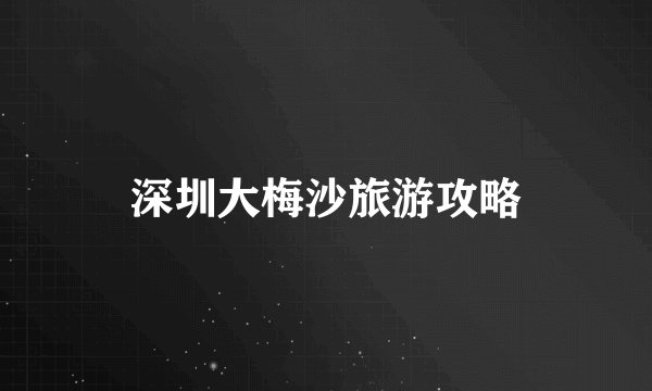 深圳大梅沙旅游攻略