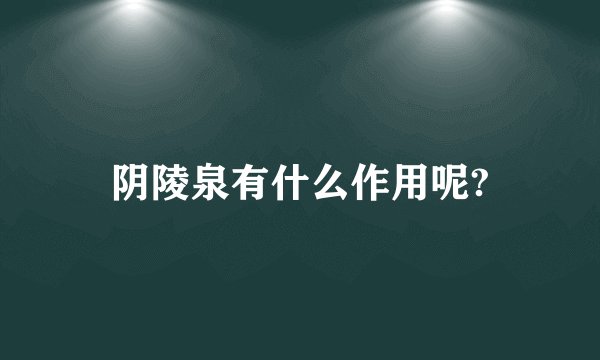 阴陵泉有什么作用呢?