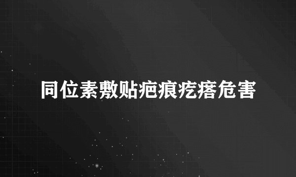 同位素敷贴疤痕疙瘩危害